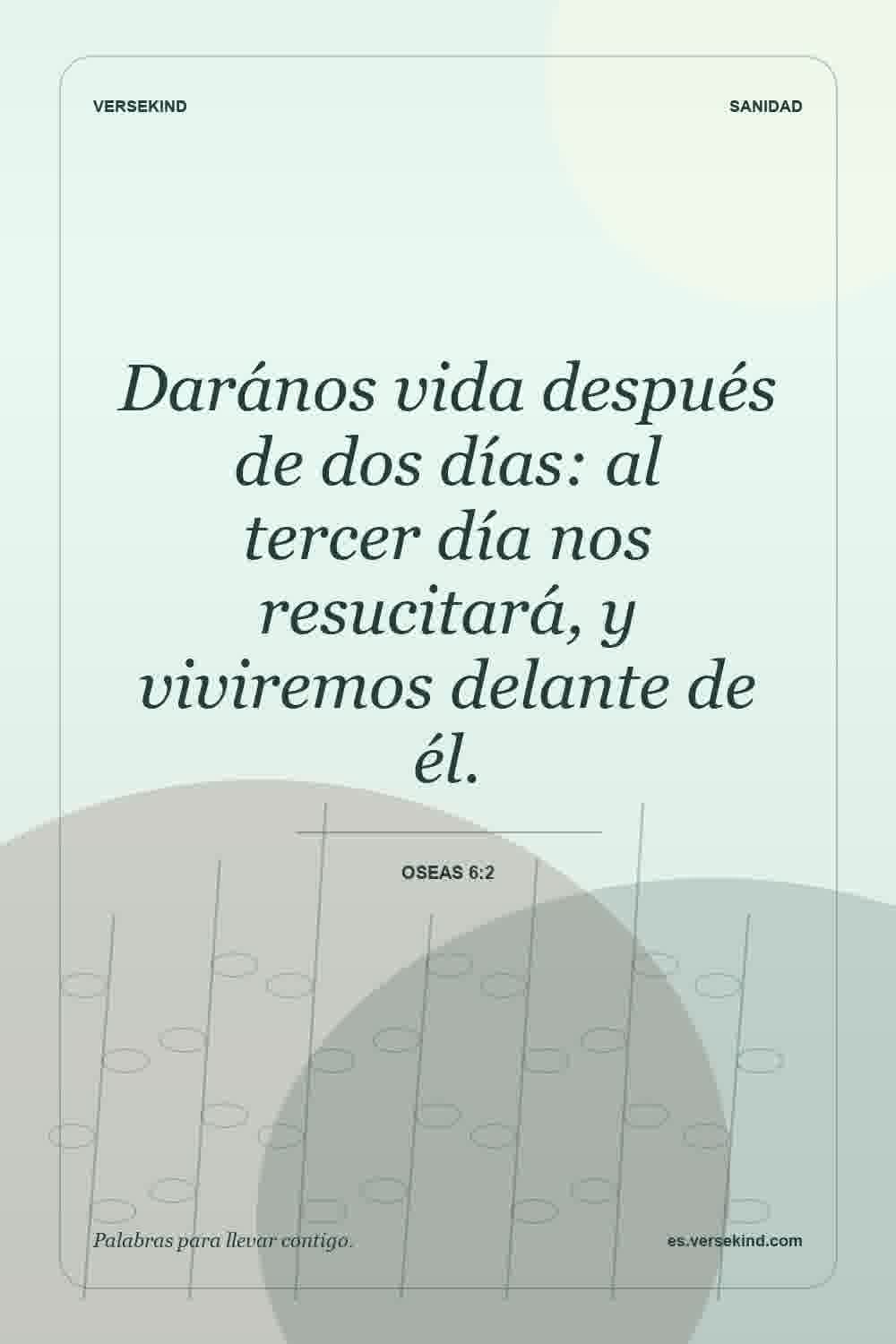 Darános vida después de dos días: al tercer día nos resucitará, y viviremos delante de él. — Oseas 6:2