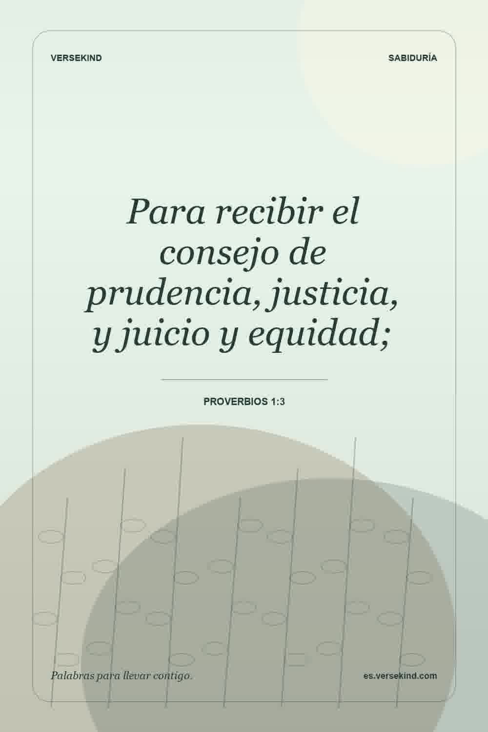 Para recibir el consejo de prudencia, justicia, y juicio y equidad; — Proverbios 1:3