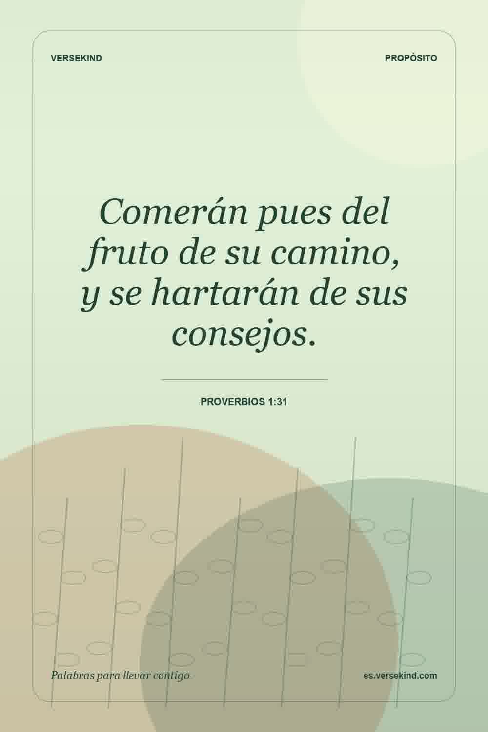Comerán pues del fruto de su camino, y se hartarán de sus consejos. — Proverbios 1:31