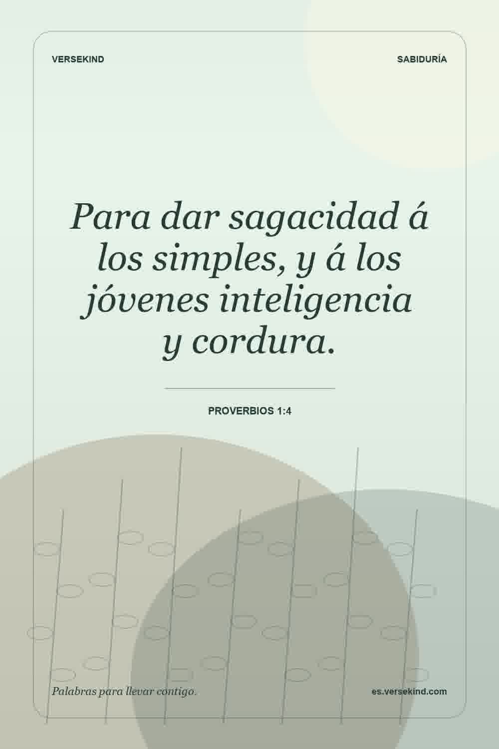 Para dar sagacidad á los simples, y á los jóvenes inteligencia y cordura. — Proverbios 1:4