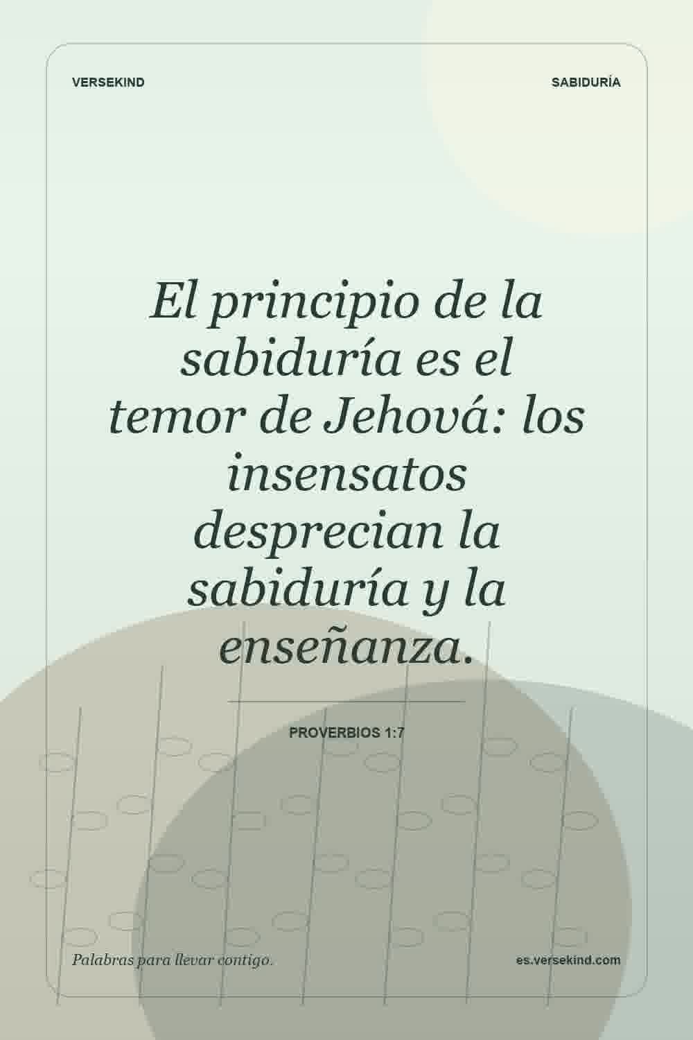 El principio de la sabiduría es el temor de Jehová: los insensatos desprecian la sabiduría y la enseñanza. — Proverbios 1:7