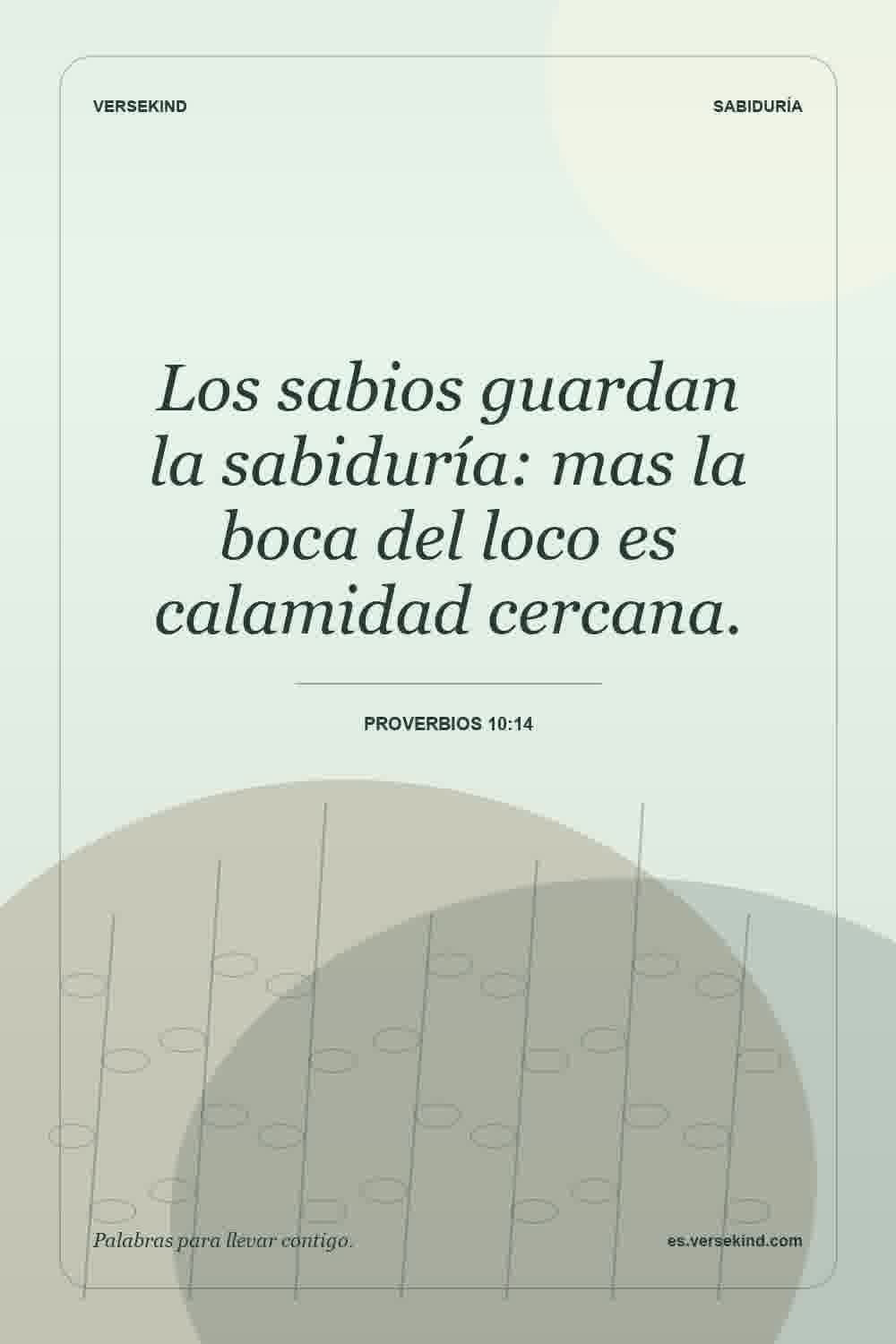 Los sabios guardan la sabiduría: mas la boca del loco es calamidad cercana. — Proverbios 10:14