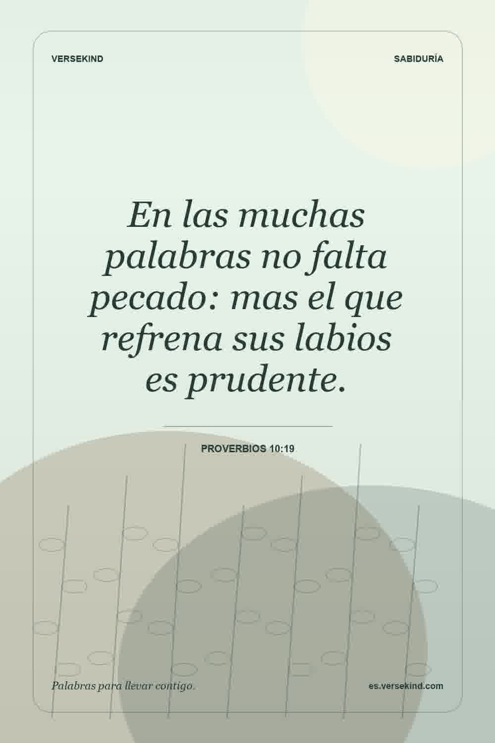 En las muchas palabras no falta pecado: mas el que refrena sus labios es prudente. — Proverbios 10:19