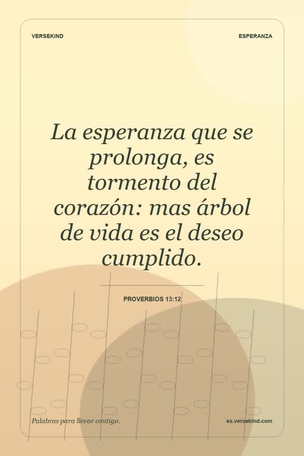 La esperanza que se prolonga, es tormento del corazón: mas árbol de vida es el deseo cumplido. — Proverbios 13:12