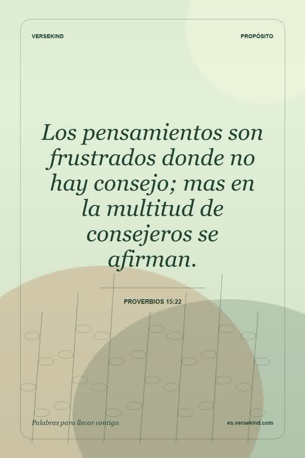 Los pensamientos son frustrados donde no hay consejo; mas en la multitud de consejeros se afirman. — Proverbios 15:22