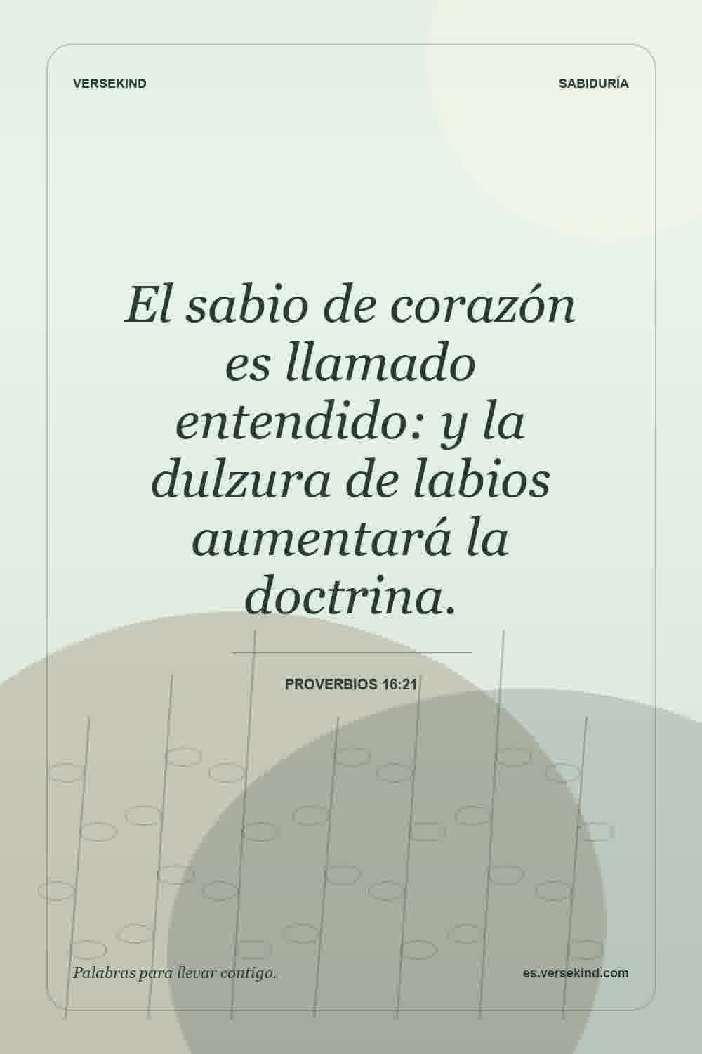 El sabio de corazón es llamado entendido: y la dulzura de labios aumentará la doctrina. — Proverbios 16:21