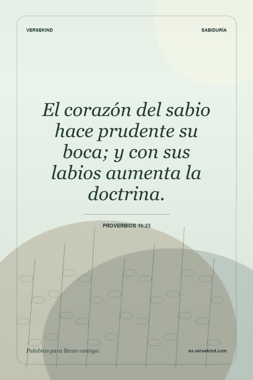 El corazón del sabio hace prudente su boca; y con sus labios aumenta la doctrina. — Proverbios 16:23