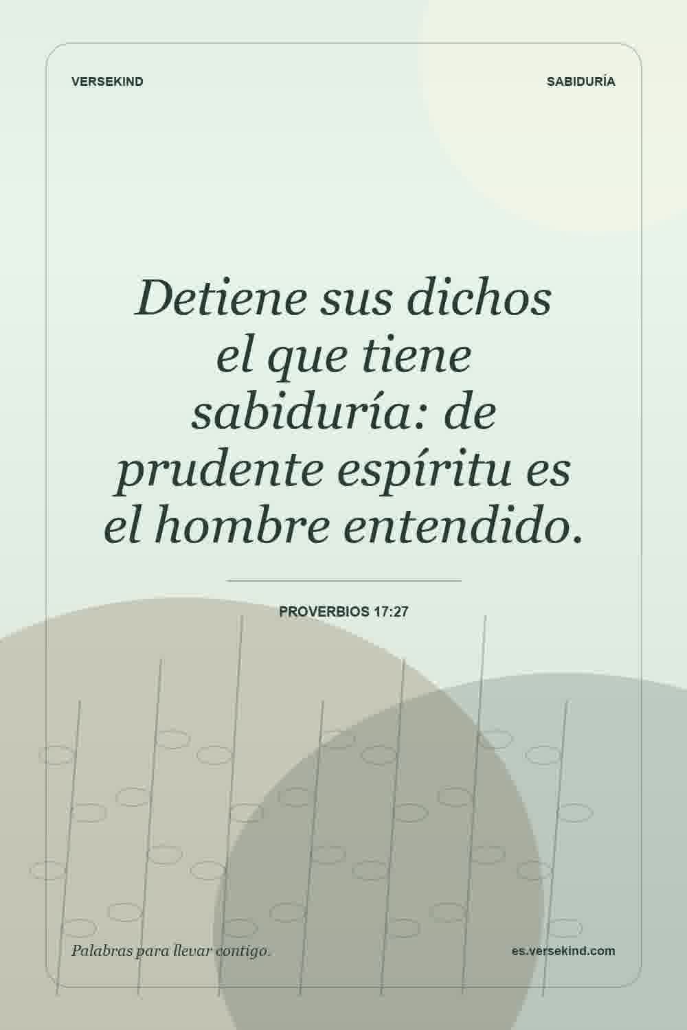Detiene sus dichos el que tiene sabiduría: de prudente espíritu es el hombre entendido. — Proverbios 17:27