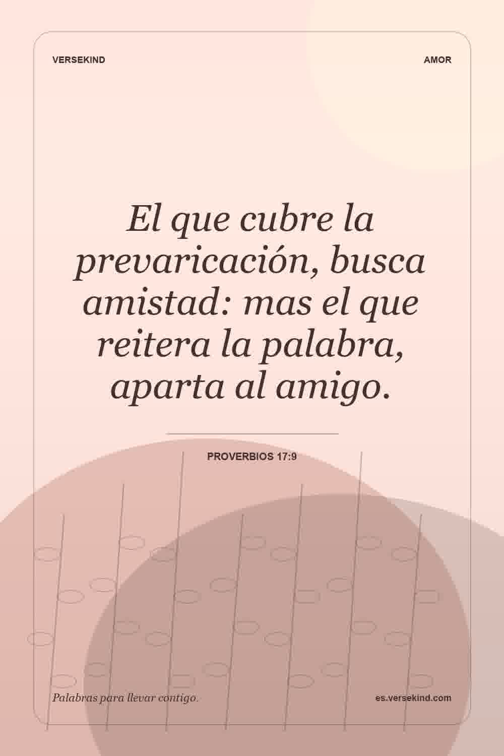 El que cubre la prevaricación, busca amistad: mas el que reitera la palabra, aparta al amigo. — Proverbios 17:9