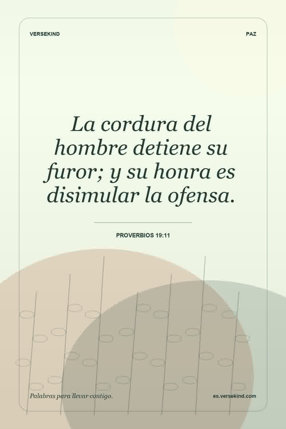 La cordura del hombre detiene su furor; y su honra es disimular la ofensa. — Proverbios 19:11