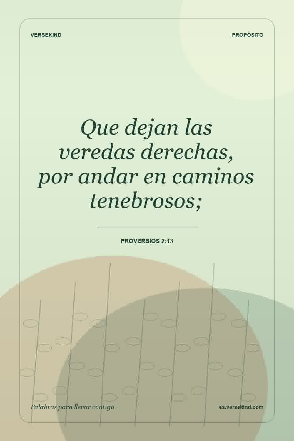 Que dejan las veredas derechas, por andar en caminos tenebrosos; — Proverbios 2:13