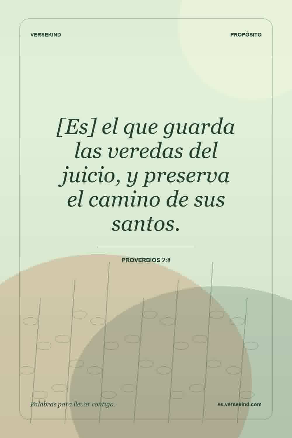 [Es] el que guarda las veredas del juicio, y preserva el camino de sus santos. — Proverbios 2:8