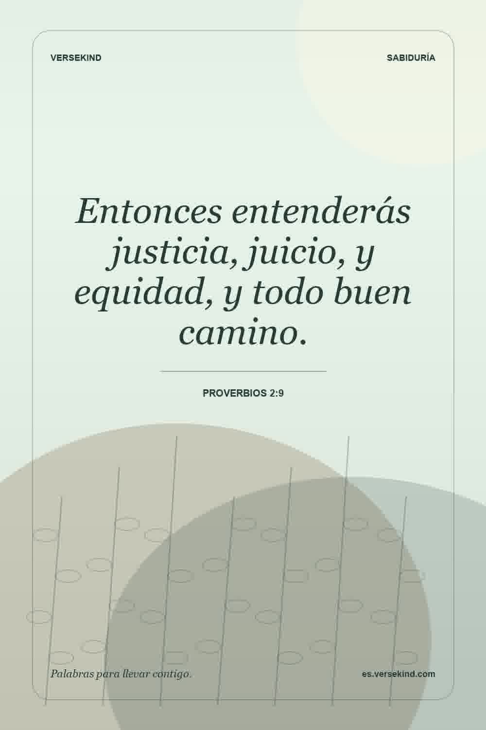Entonces entenderás justicia, juicio, y equidad, y todo buen camino. — Proverbios 2:9