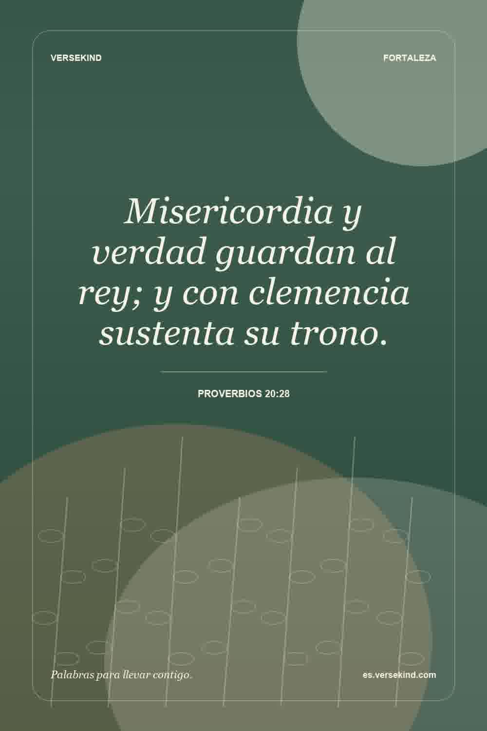 Misericordia y verdad guardan al rey; y con clemencia sustenta su trono. — Proverbios 20:28