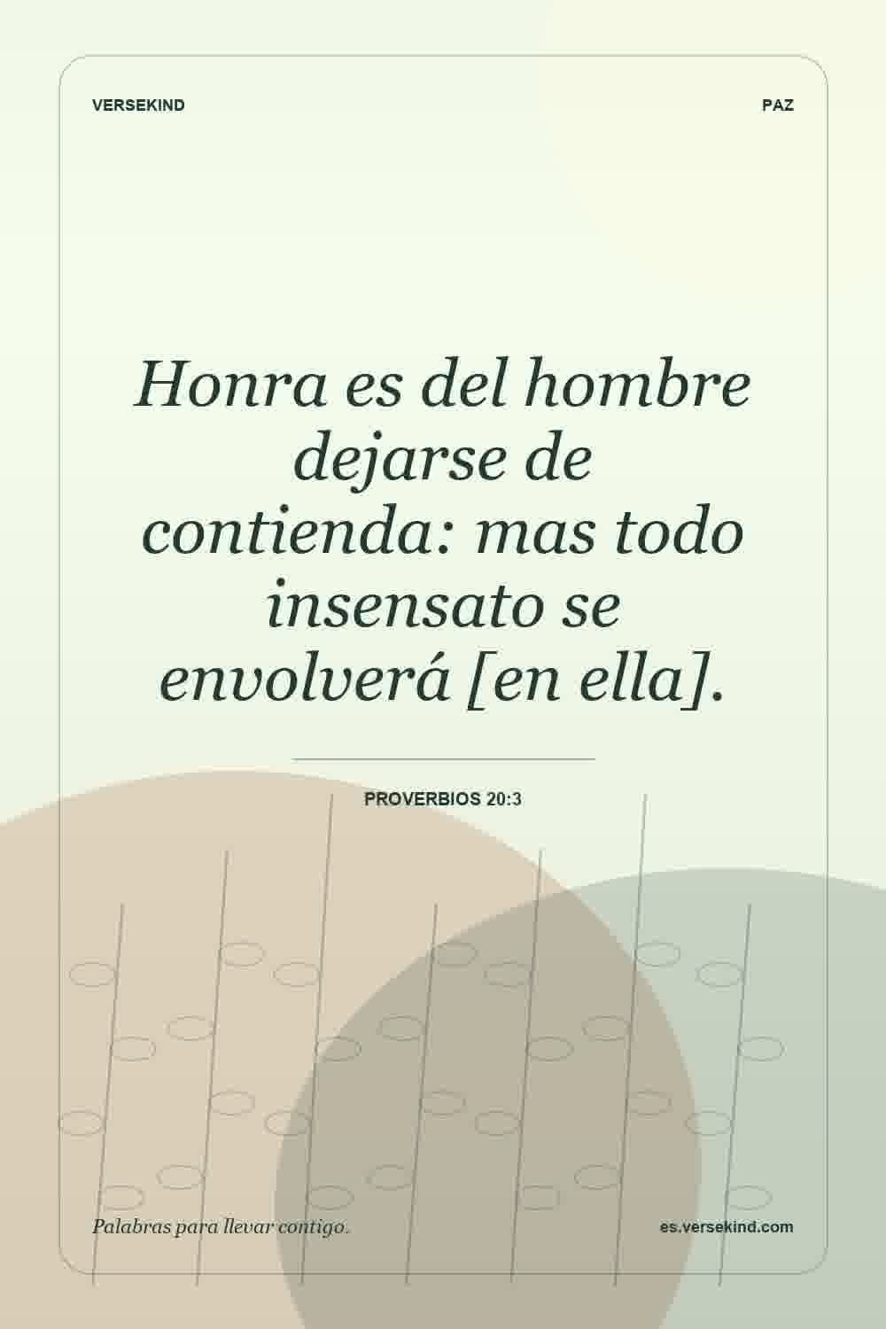 Honra es del hombre dejarse de contienda: mas todo insensato se envolverá [en ella]. — Proverbios 20:3