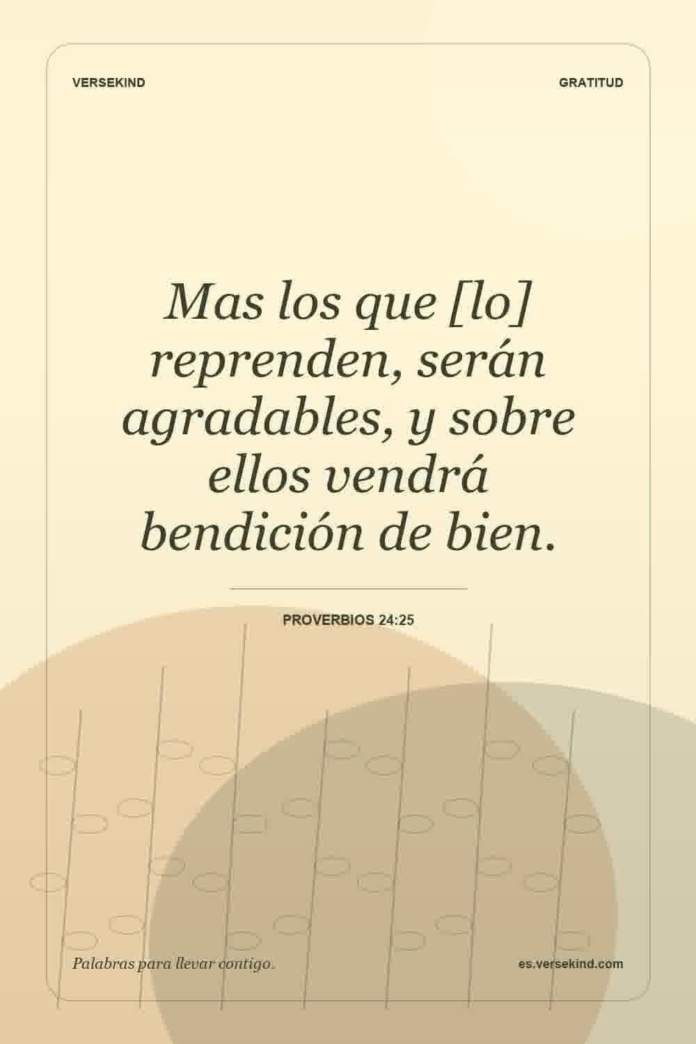Mas los que [lo] reprenden, serán agradables, y sobre ellos vendrá bendición de bien. — Proverbios 24:25