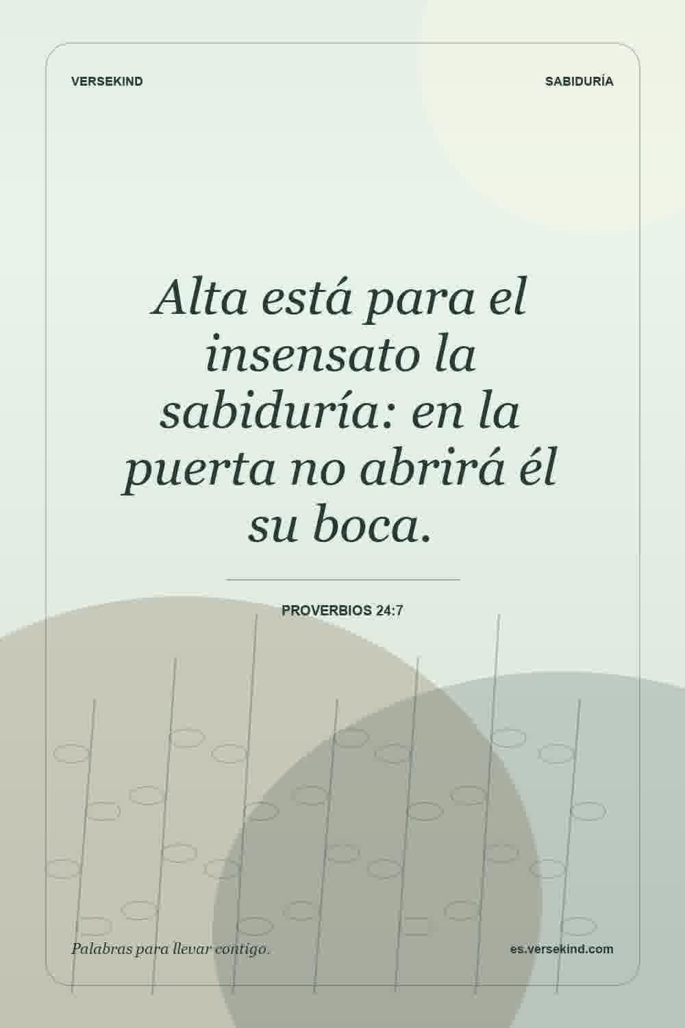 Alta está para el insensato la sabiduría: en la puerta no abrirá él su boca. — Proverbios 24:7