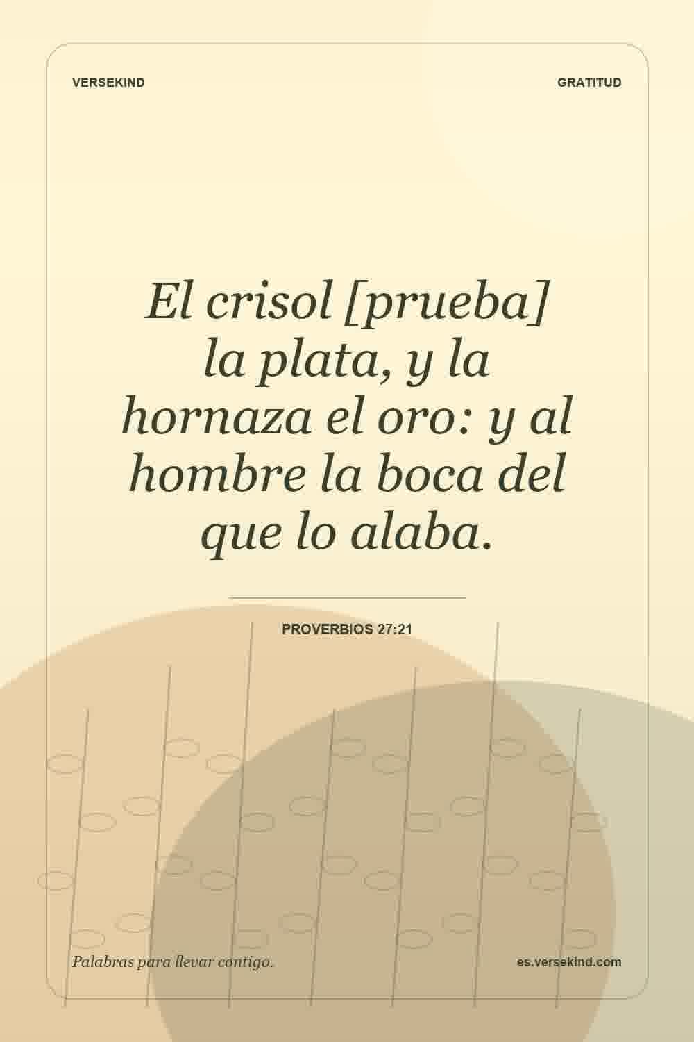 El crisol [prueba] la plata, y la hornaza el oro: y al hombre la boca del que lo alaba. — Proverbios 27:21