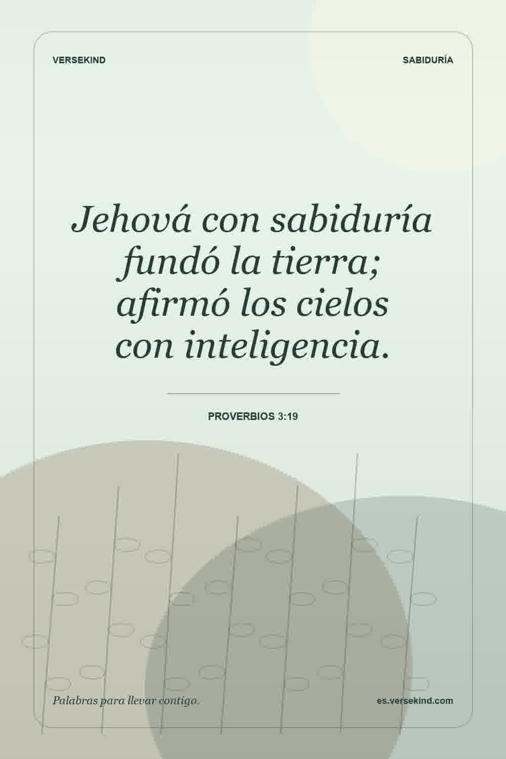 Jehová con sabiduría fundó la tierra; afirmó los cielos con inteligencia. — Proverbios 3:19