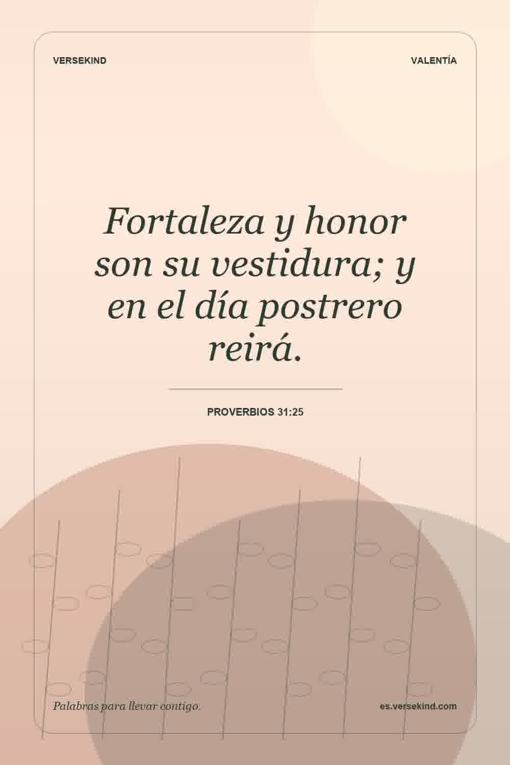 Fortaleza y honor son su vestidura; y en el día postrero reirá. — Proverbios 31:25