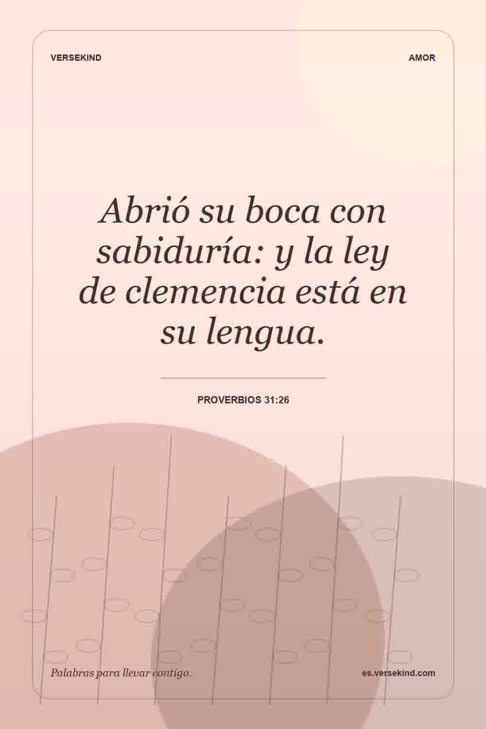 Abrió su boca con sabiduría: y la ley de clemencia está en su lengua. — Proverbios 31:26