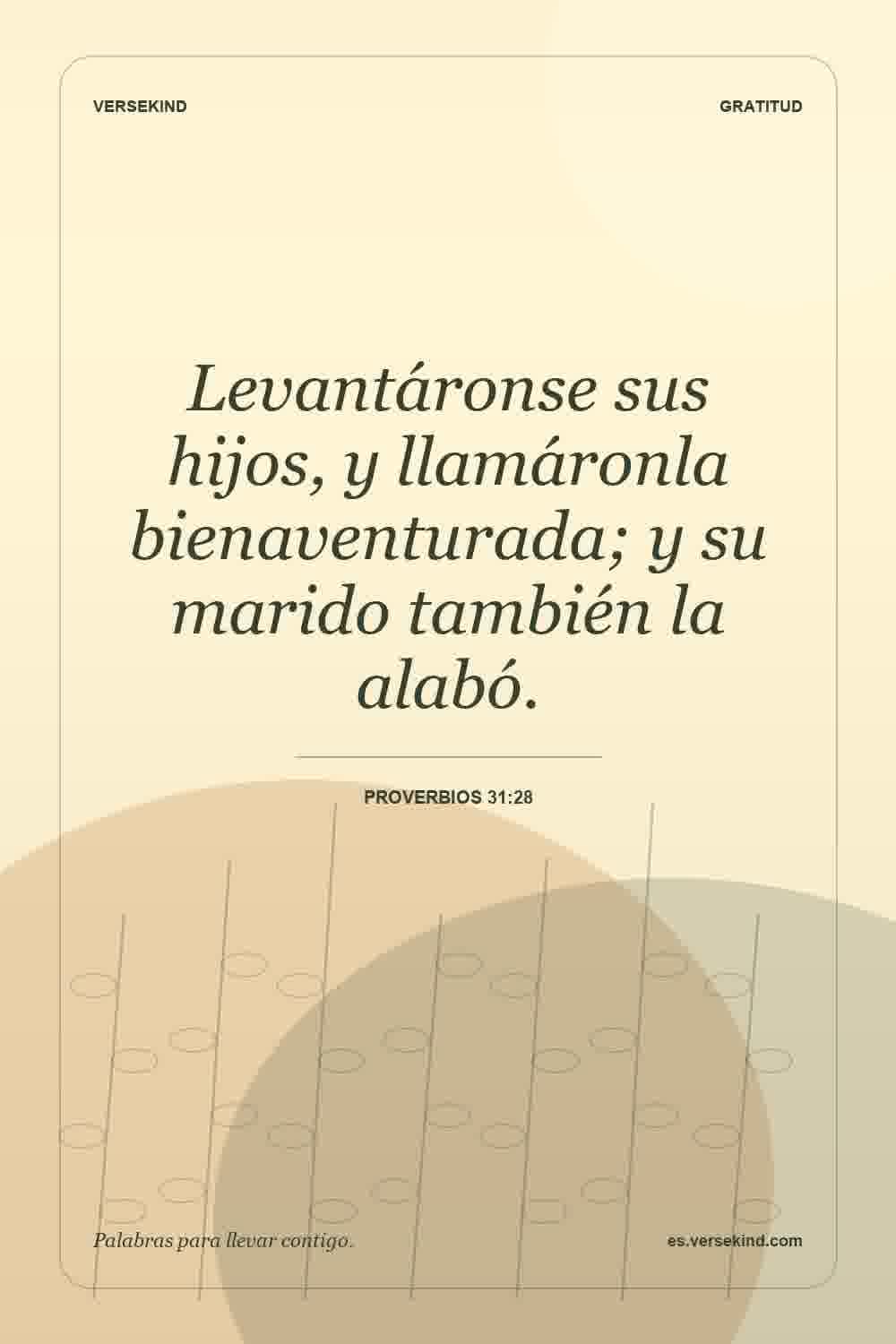 Levantáronse sus hijos, y llamáronla bienaventurada; y su marido también la alabó. — Proverbios 31:28