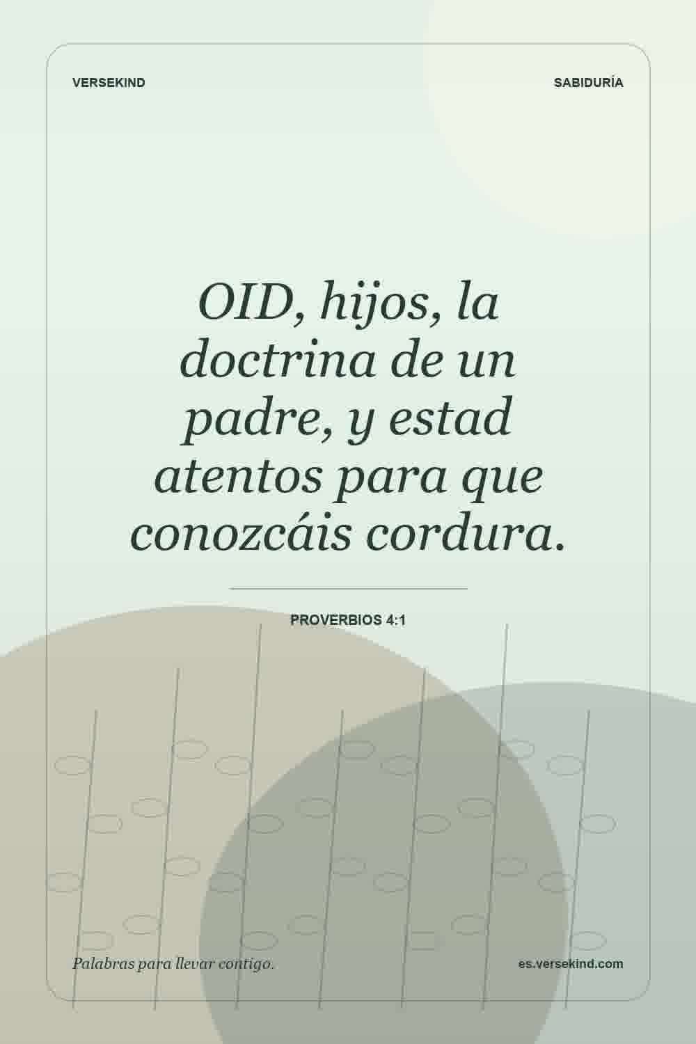 OID, hijos, la doctrina de un padre, y estad atentos para que conozcáis cordura. — Proverbios 4:1