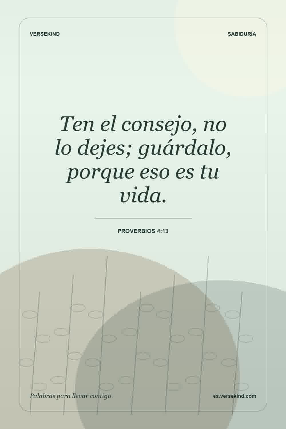 Ten el consejo, no lo dejes; guárdalo, porque eso es tu vida. — Proverbios 4:13