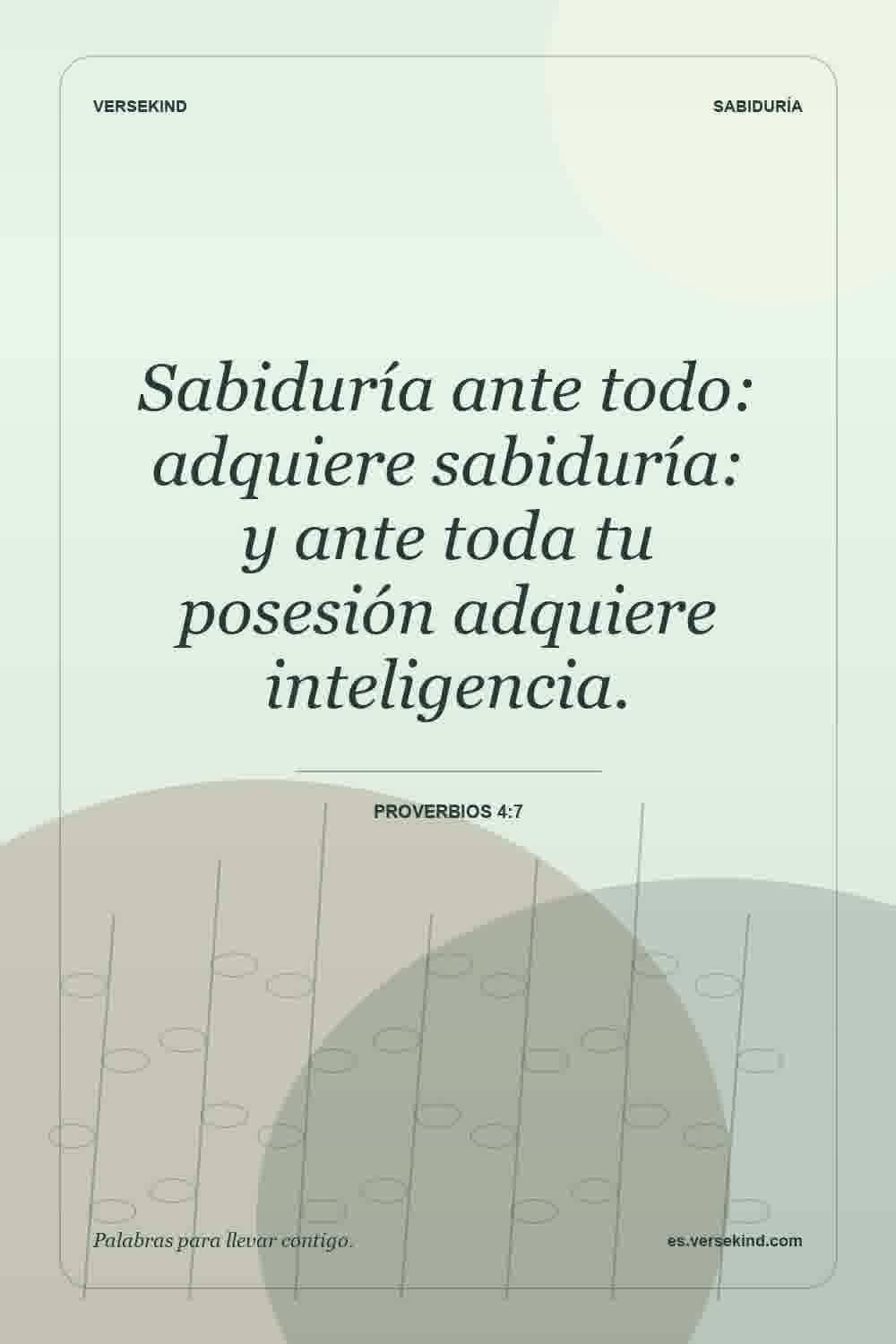 Sabiduría ante todo: adquiere sabiduría: y ante toda tu posesión adquiere inteligencia. — Proverbios 4:7