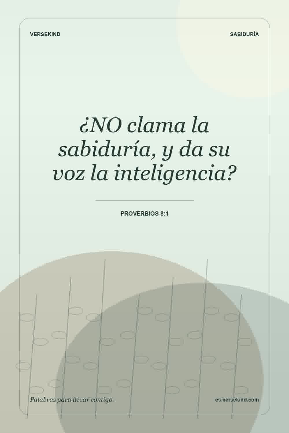 ¿NO clama la sabiduría, y da su voz la inteligencia? — Proverbios 8:1