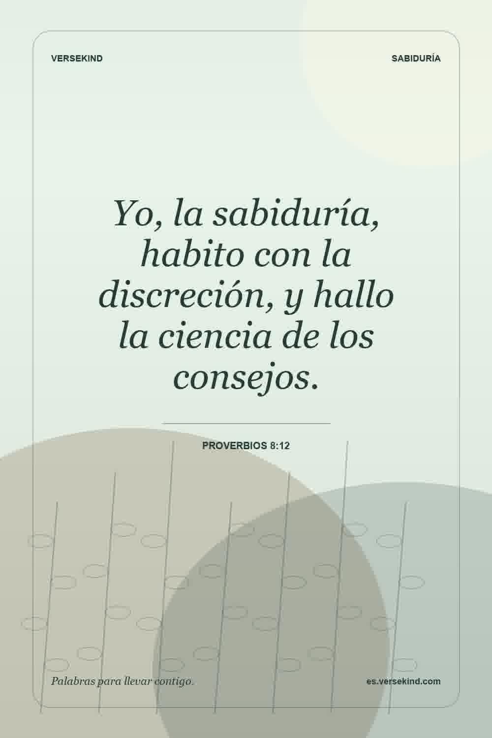 Yo, la sabiduría, habito con la discreción, y hallo la ciencia de los consejos. — Proverbios 8:12