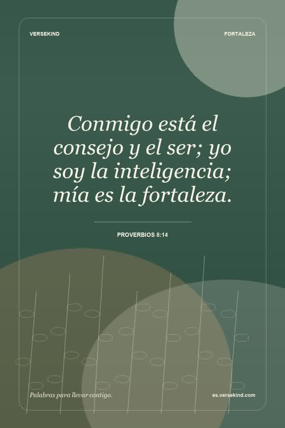 Conmigo está el consejo y el ser; yo soy la inteligencia; mía es la fortaleza. — Proverbios 8:14