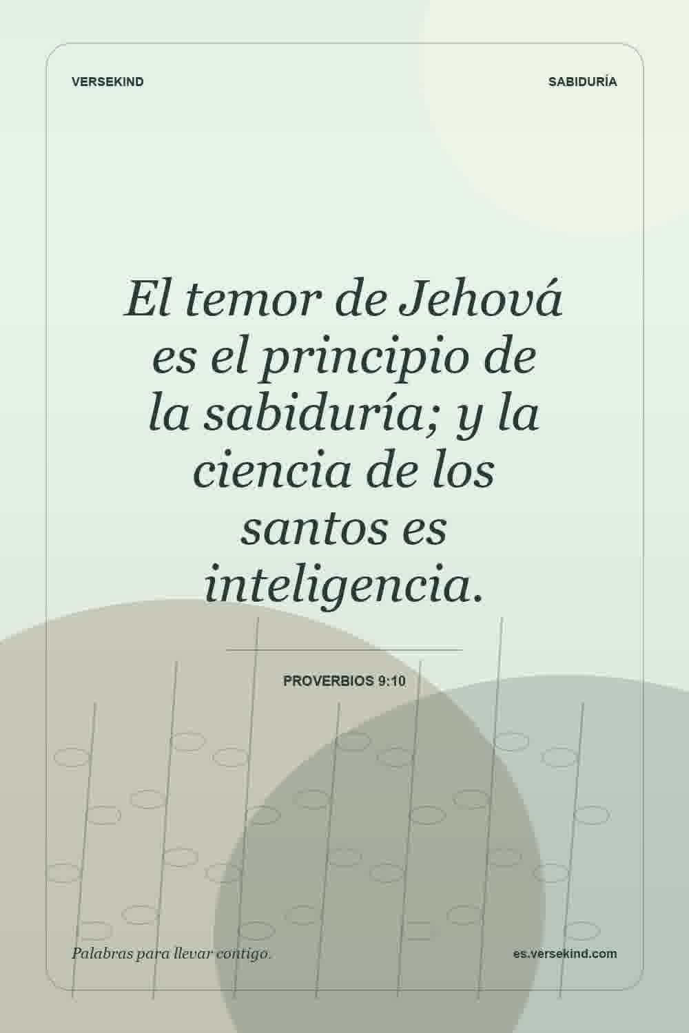 El temor de Jehová es el principio de la sabiduría; y la ciencia de los santos es inteligencia. — Proverbios 9:10