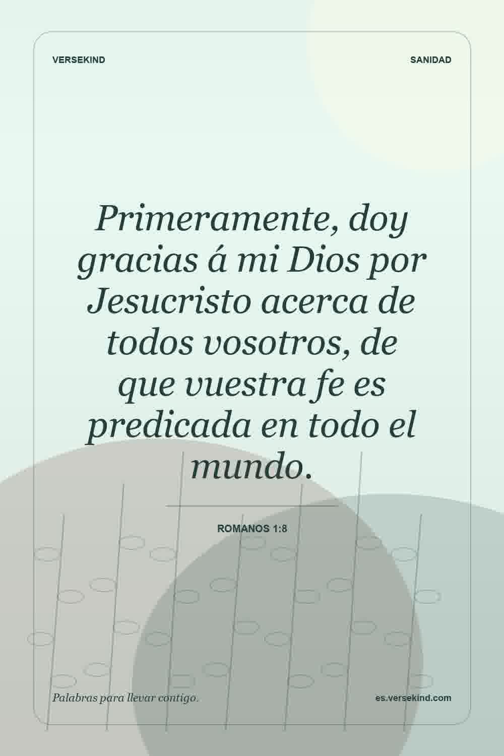 Primeramente, doy gracias á mi Dios por Jesucristo acerca de todos vosotros, de que vuestra fe es predicada en todo el mundo. — Romanos 1:8