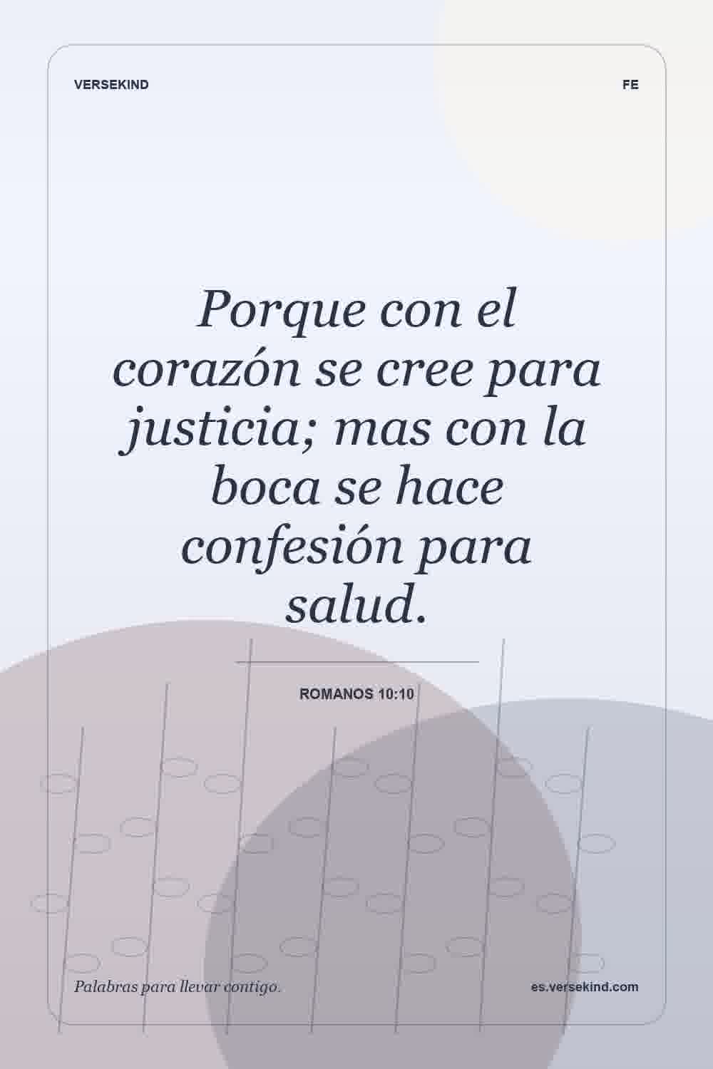 Porque con el corazón se cree para justicia; mas con la boca se hace confesión para salud. — Romanos 10:10