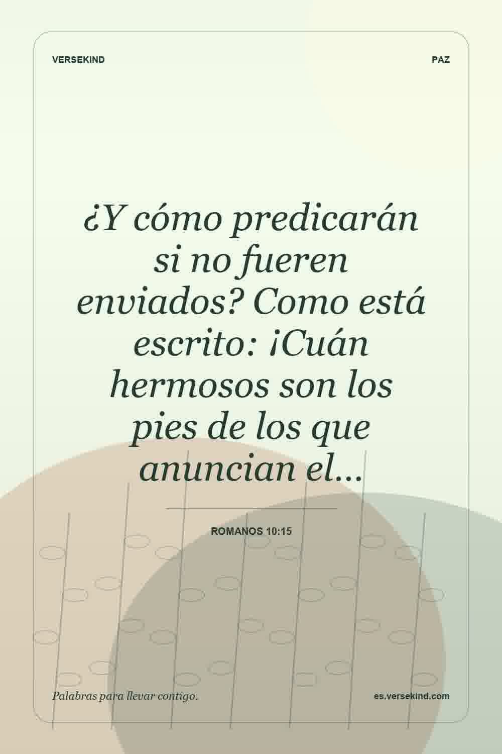 ¿Y cómo predicarán si no fueren enviados? Como está escrito: ¡Cuán hermosos son los pies de los que anuncian el… — Romanos 10:15