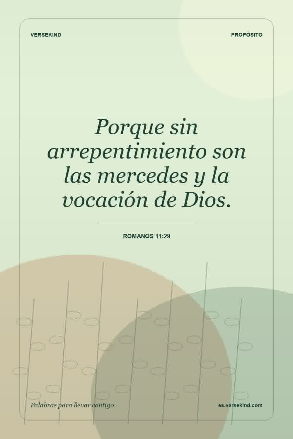 Porque sin arrepentimiento son las mercedes y la vocación de Dios. — Romanos 11:29