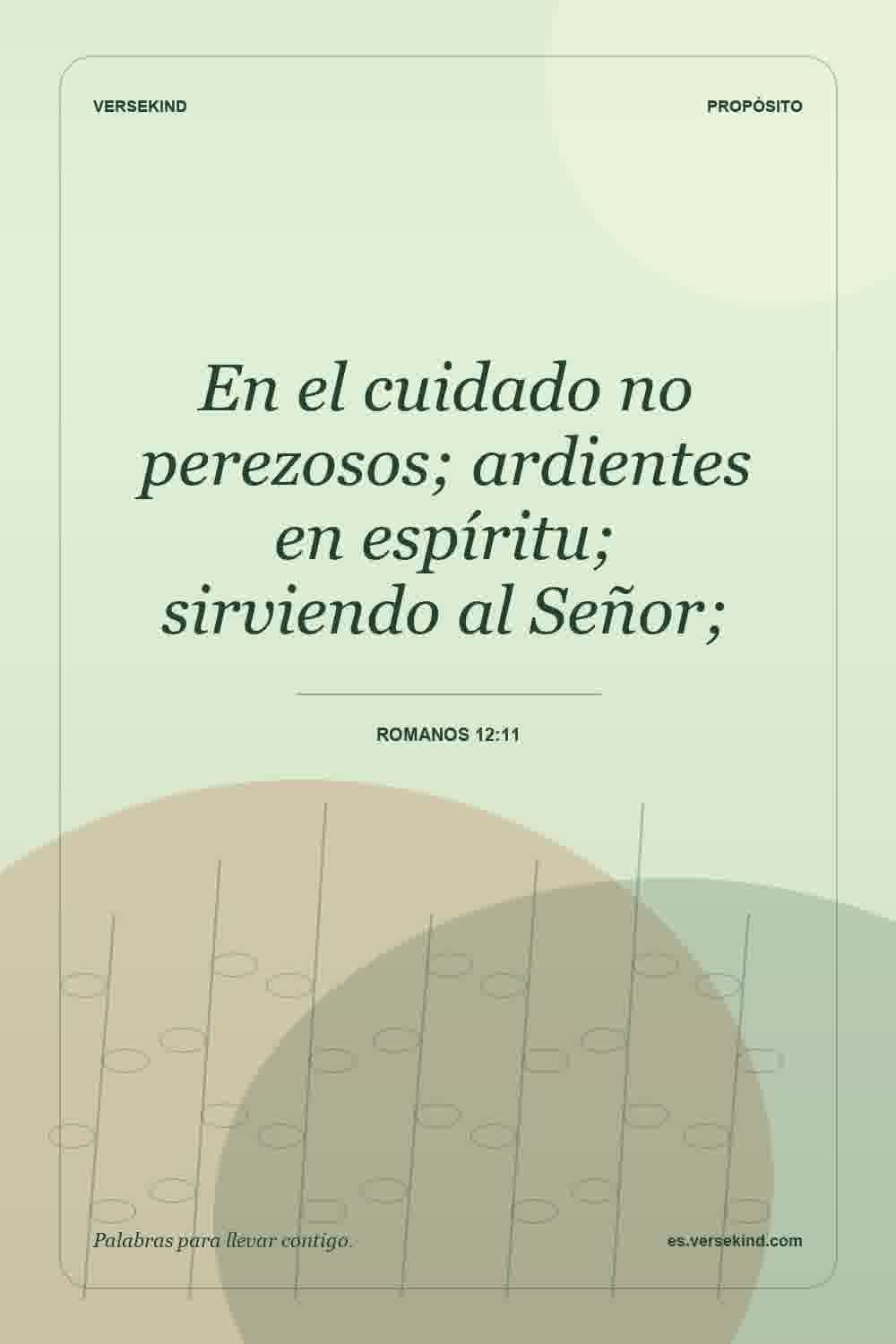 En el cuidado no perezosos; ardientes en espíritu; sirviendo al Señor; — Romanos 12:11