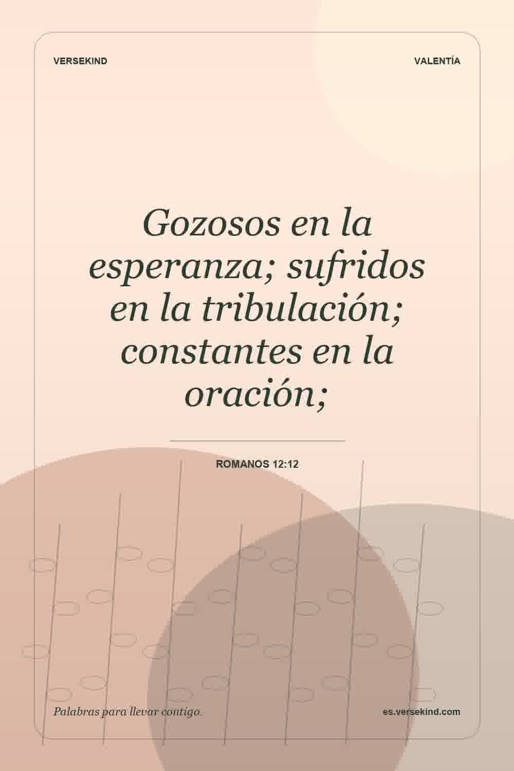 Gozosos en la esperanza; sufridos en la tribulación; constantes en la oración; — Romanos 12:12