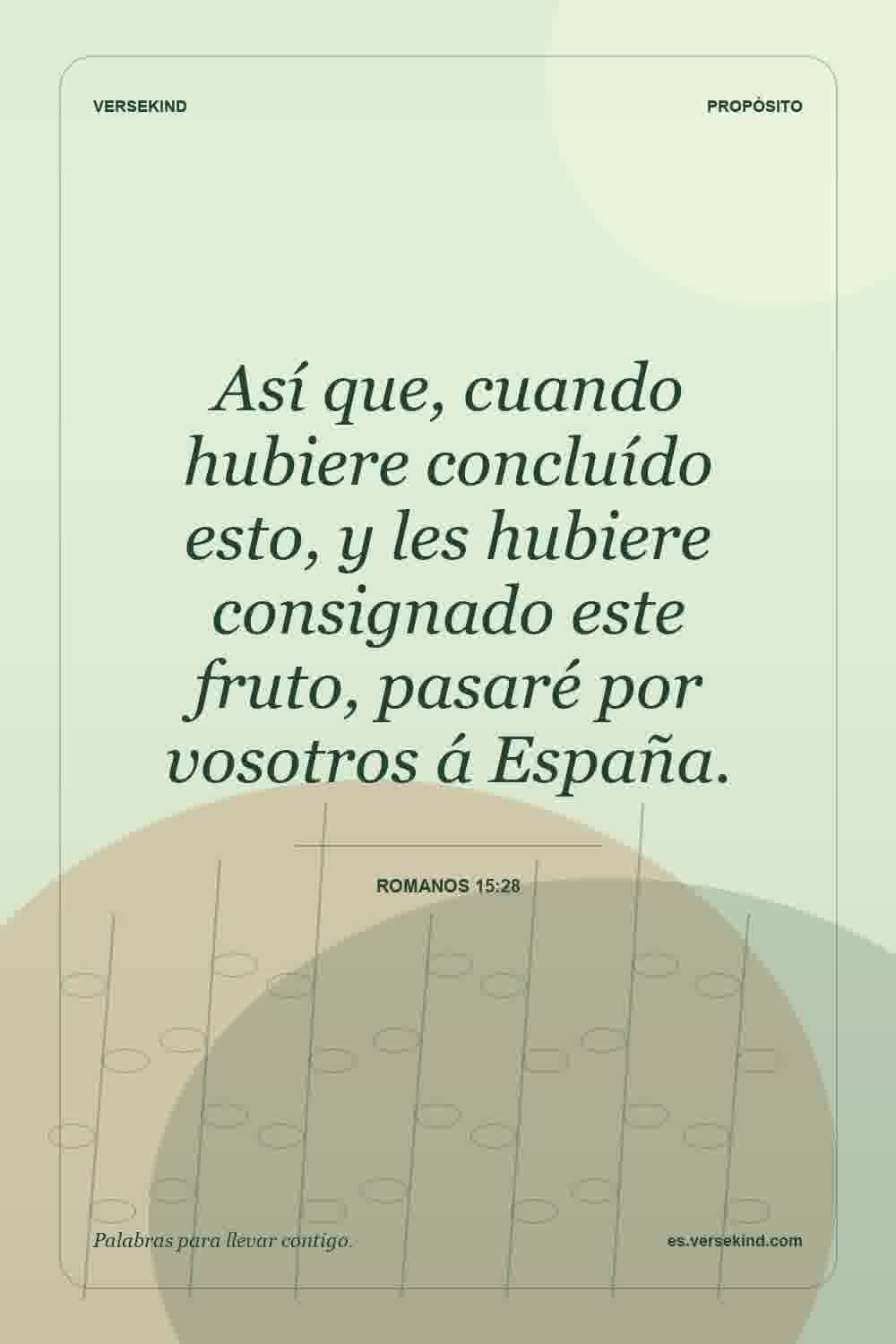 Así que, cuando hubiere concluído esto, y les hubiere consignado este fruto, pasaré por vosotros á España. — Romanos 15:28