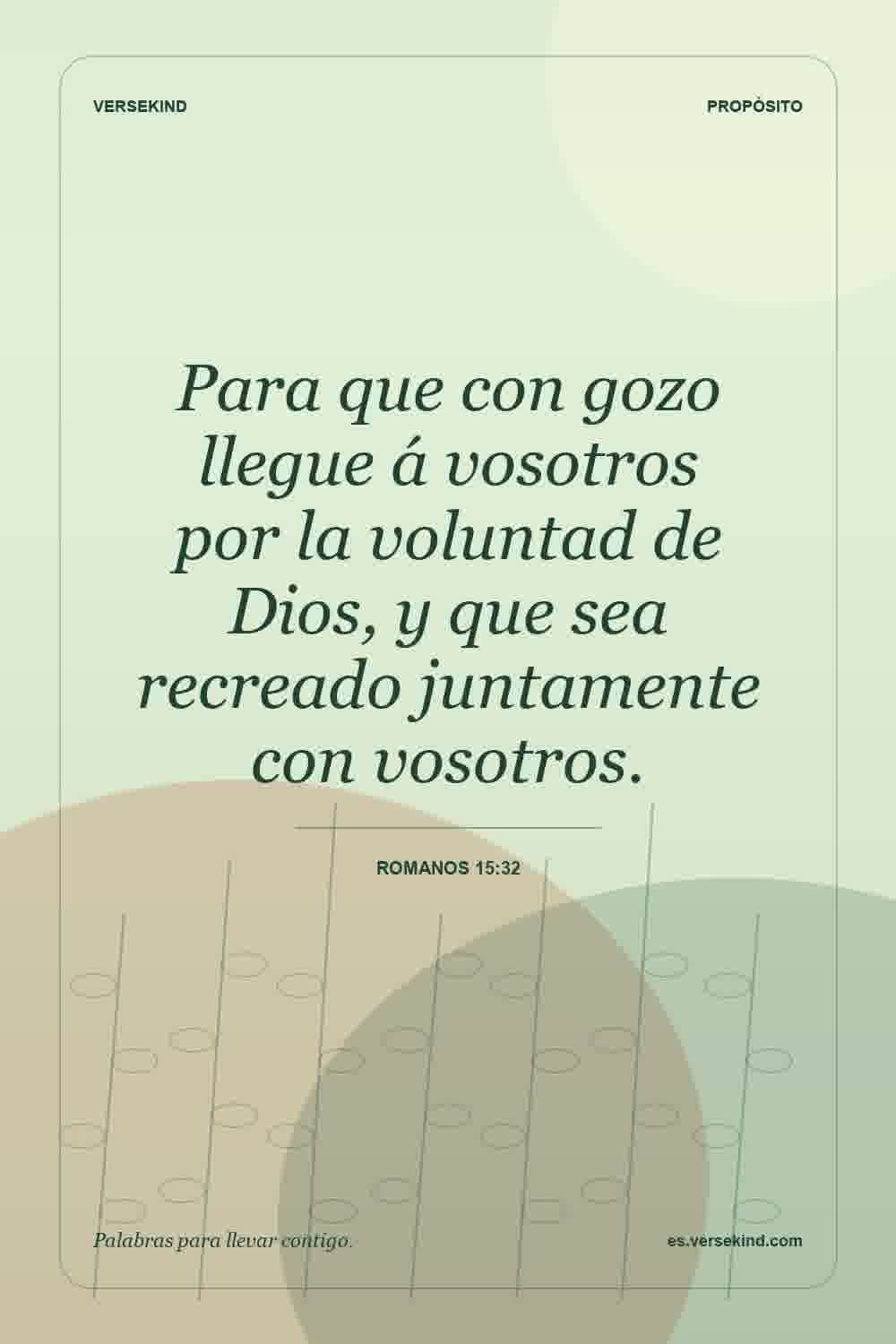 Para que con gozo llegue á vosotros por la voluntad de Dios, y que sea recreado juntamente con vosotros. — Romanos 15:32