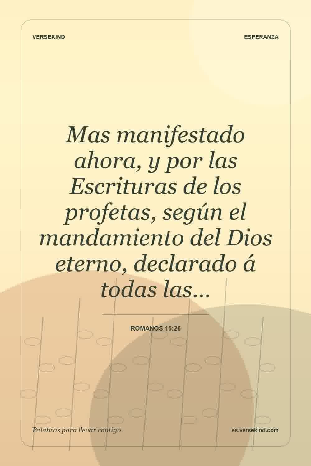Mas manifestado ahora, y por las Escrituras de los profetas, según el mandamiento del Dios eterno, declarado á todas las… — Romanos 16:26