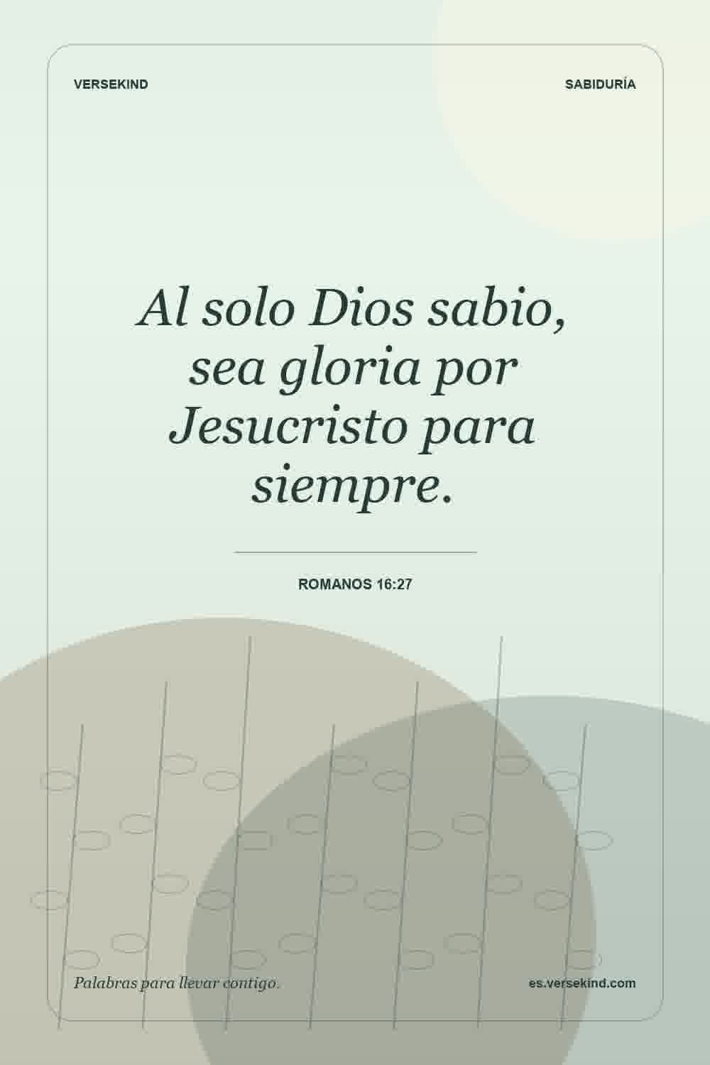 Al solo Dios sabio, sea gloria por Jesucristo para siempre. — Romanos 16:27