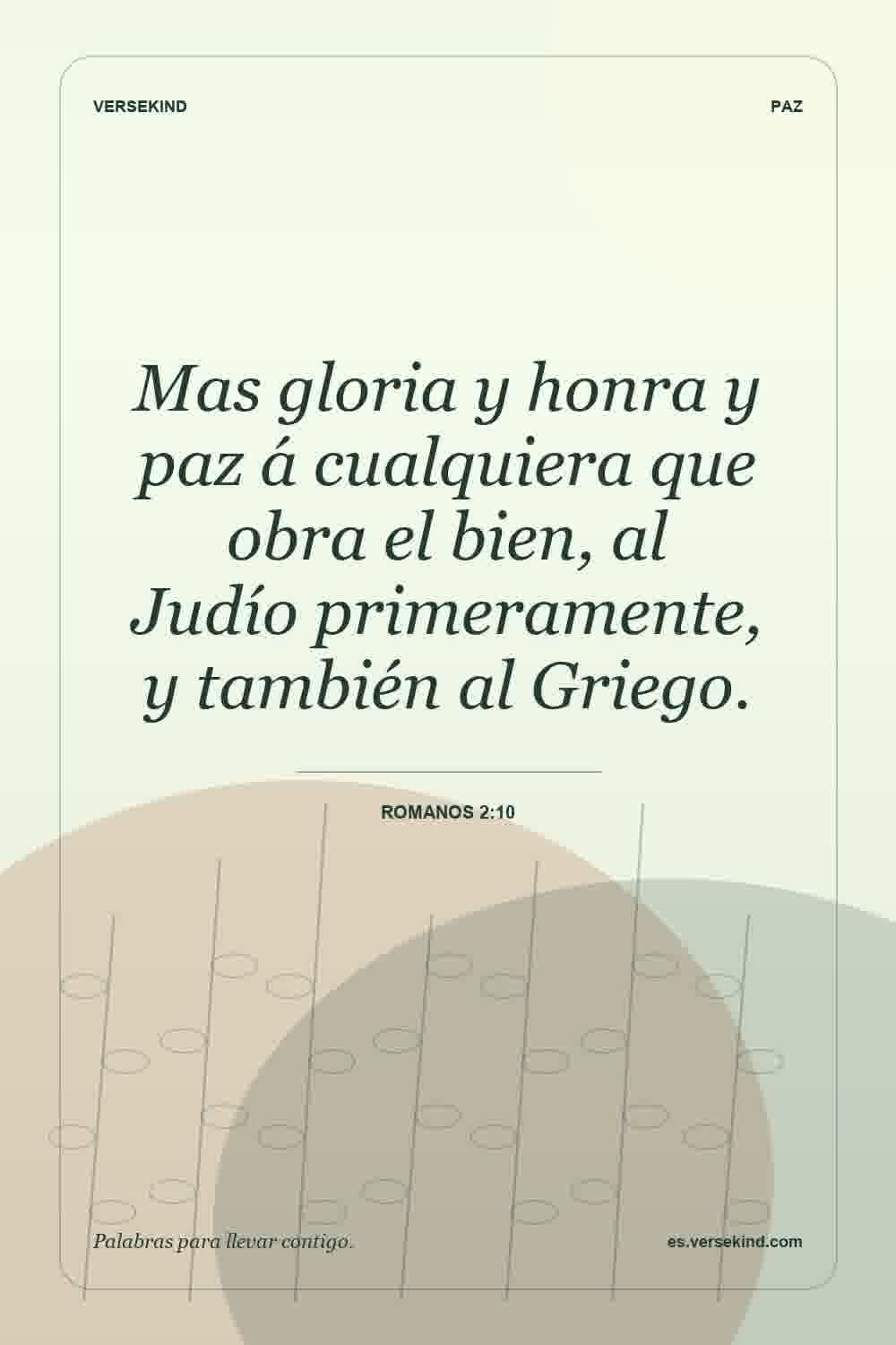 Mas gloria y honra y paz á cualquiera que obra el bien, al Judío primeramente, y también al Griego. — Romanos 2:10