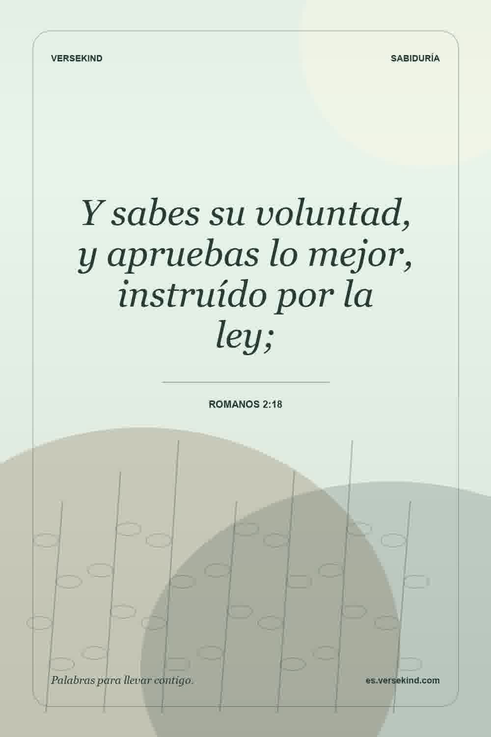 Y sabes su voluntad, y apruebas lo mejor, instruído por la ley; — Romanos 2:18