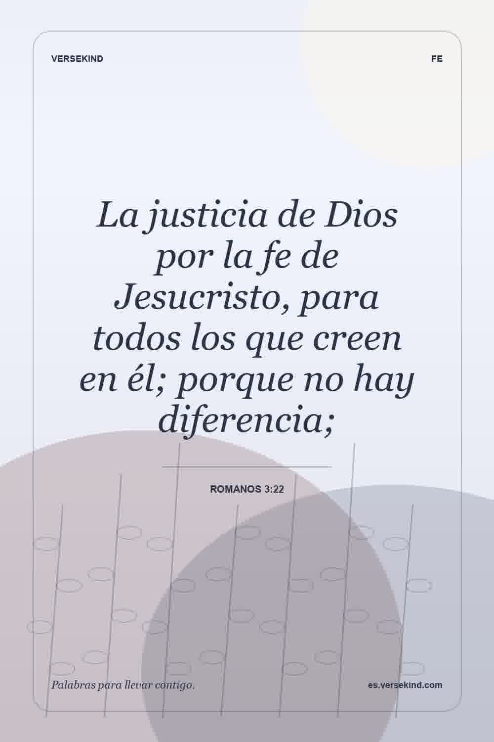 La justicia de Dios por la fe de Jesucristo, para todos los que creen en él; porque no hay diferencia; — Romanos 3:22