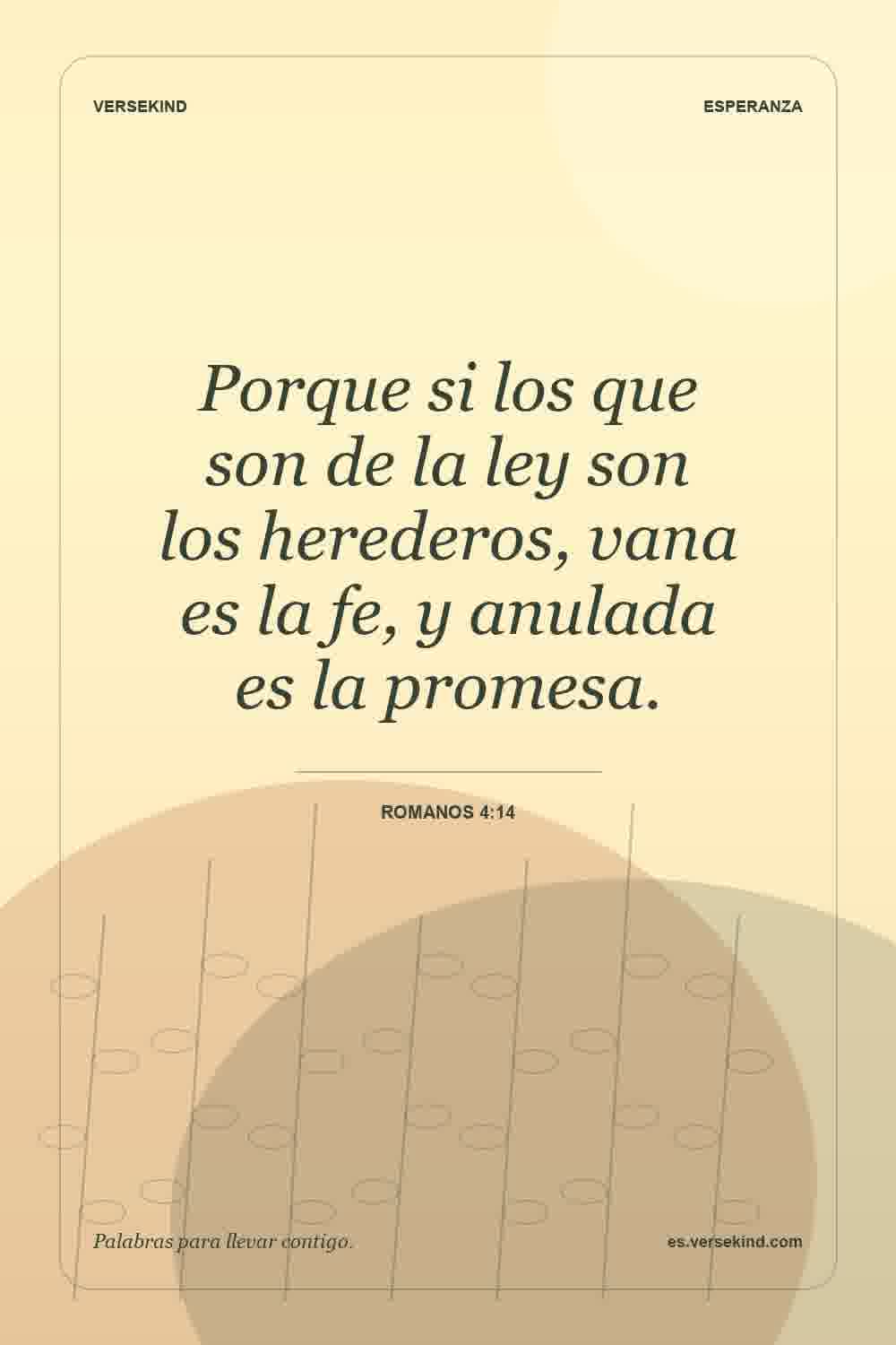 Porque si los que son de la ley son los herederos, vana es la fe, y anulada es la promesa. — Romanos 4:14