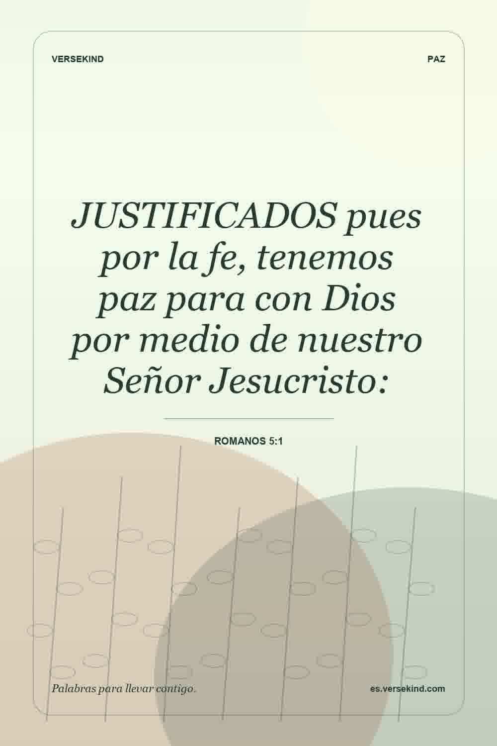JUSTIFICADOS pues por la fe, tenemos paz para con Dios por medio de nuestro Señor Jesucristo: — Romanos 5:1