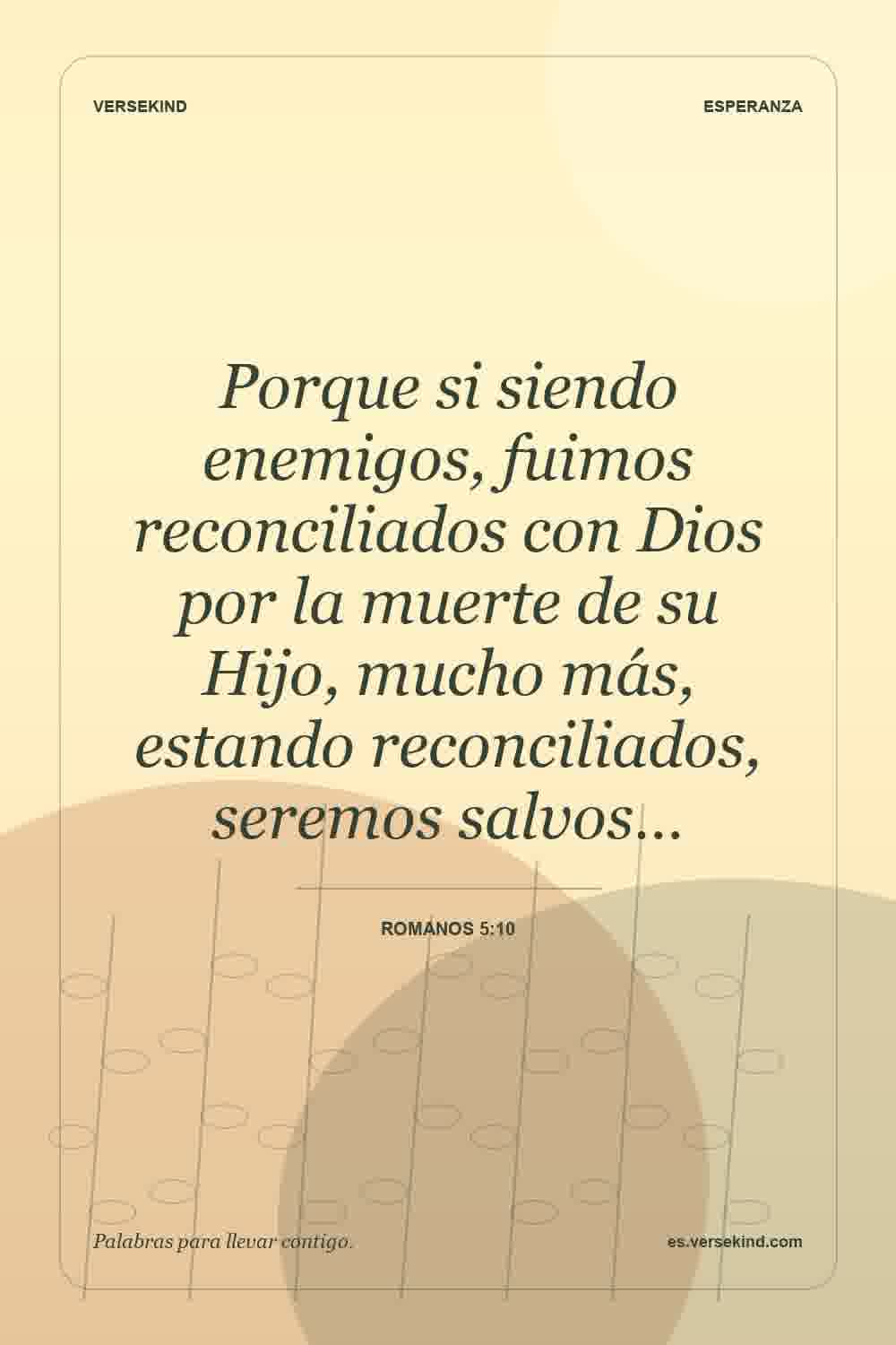Porque si siendo enemigos, fuimos reconciliados con Dios por la muerte de su Hijo, mucho más, estando reconciliados, seremos salvos… — Romanos 5:10