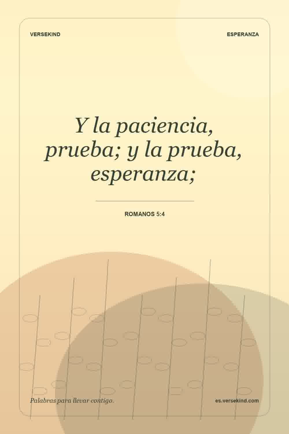 Y la paciencia, prueba; y la prueba, esperanza; — Romanos 5:4